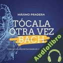 Audiolibro Tócala Otra Vez Bach Máximo Pradera