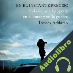 Audiolibro En el Instante Preciso Lynsey Addario