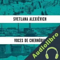 Audiolibro Voces de Chernóbil Svetlana Alexiévich