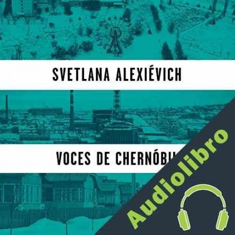 Audiolibro Voces de Chernóbil Svetlana Alexiévich