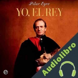 Audiolibro Yo, el Rey Pilar Eyre