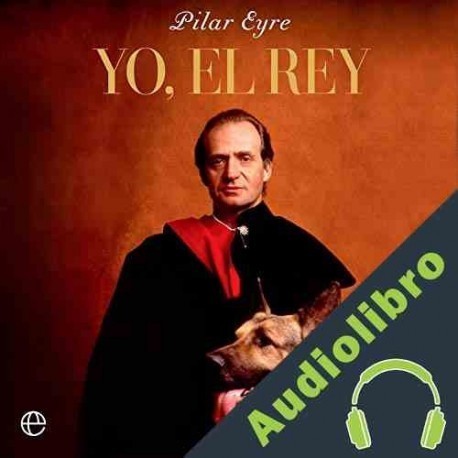 Audiolibro Yo, el Rey Pilar Eyre