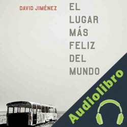 Audiolibro El Lugar Más Feliz del Mundo David Jiménez