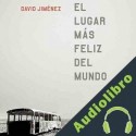 Audiolibro El Lugar Más Feliz del Mundo David Jiménez