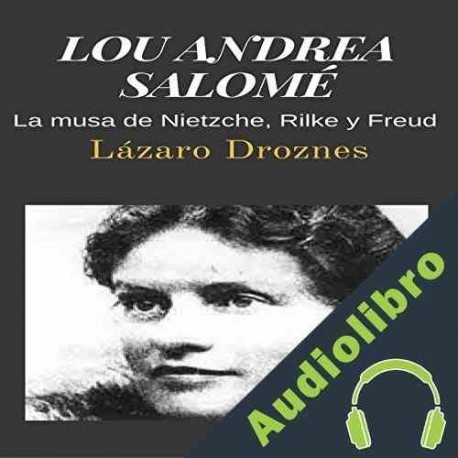 Audiolibro LOU ANDREA SALOMÉ: La musa de Nietzche, Rilke y Freud Lázaro Droznes