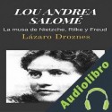 Audiolibro LOU ANDREA SALOMÉ: La musa de Nietzche, Rilke y Freud Lázaro Droznes