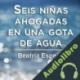 Audiolibro Seis niñas ahogadas en una gota de agua Beatriz Espejo