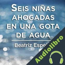 Audiolibro Seis niñas ahogadas en una gota de agua Beatriz Espejo