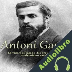 Audiolibro Antoni Gaudí: La vida y el legado del arquitecto del modernismo catalán Charles River Editors