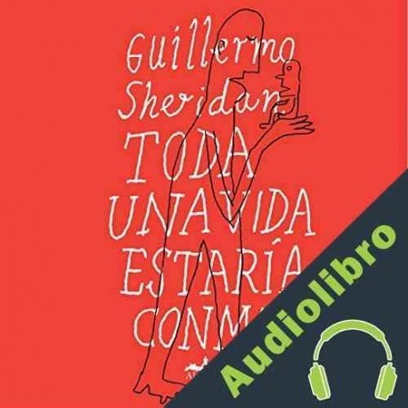 Audiolibro Toda una vida estaría conmigo Guillermo Sheridan