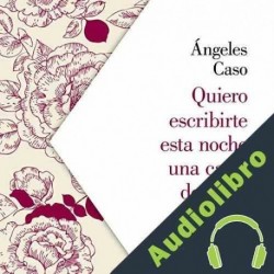 Audiolibro Quiero escribirte esta noche una carta de amor Ángeles Caso