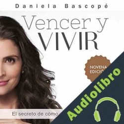 Audiolibro Vencer y Vivir: El secreto de cómo capitalicé el sufrimiento Daniela Bascopé