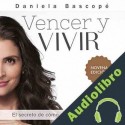 Audiolibro Vencer y Vivir: El secreto de cómo capitalicé el sufrimiento Daniela Bascopé
