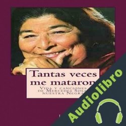 Audiolibro Tanta Veces Me Mataron: Vida y canciones de Mercedes Sosa. Nuestra Negra Lazaro Droznes