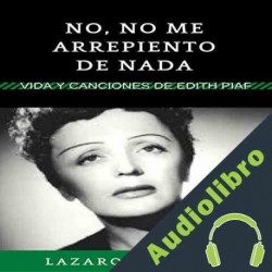 Audiolibro No, no me arrepiento de nada: Vida y canciones de Edith Piaf Lazaro Droznes