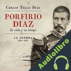 Audiolibro Porfirio Diaz Su Vida y su Tiempo Carlos Tello Díaz