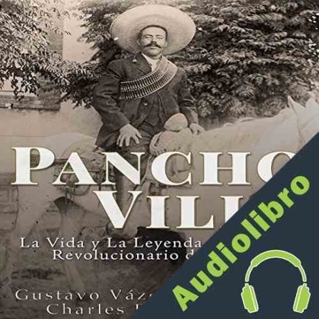 Audiolibro Pancho Villa: La Vida y La Leyenda de Famoso Revolucionario de México Charles River Editors