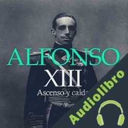 Audiolibro Alfonso XIII: Ascenso y Caída Online Studio Productions