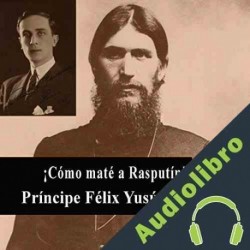 Audiolibro ¡Cómo maté a Rasputín! Príncipe Félix Yusúpov