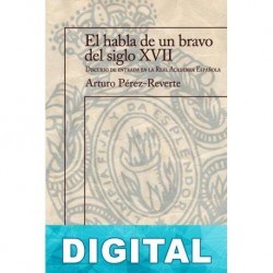 El habla de un bravo del siglo XVII Arturo Pérez-Reverte