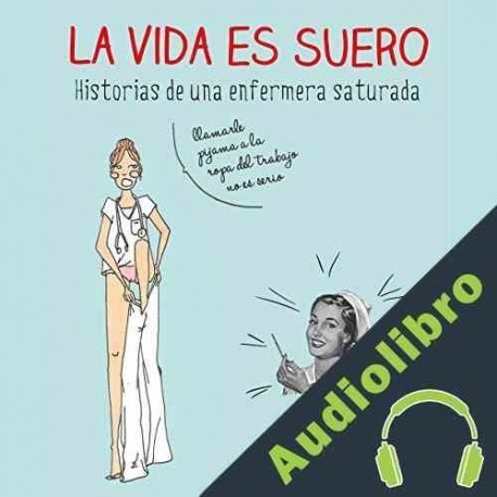 Audiolibro La vida es suero Enfermera Saturada
