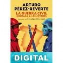 La guerra civil contada a los jóvenes Arturo Pérez-Reverte