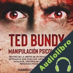 Audiolibro Ted Bundy - Manipulación Psicológica Harrison Z. Connor