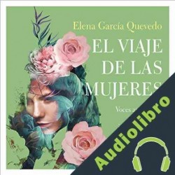 Audiolibro El Viaje de las Mujeres Elena García Quevedo
