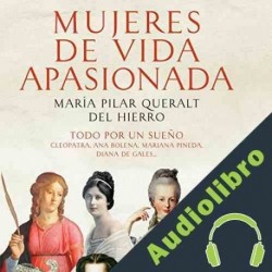 Audiolibro Mujeres de Vida Apasionada y Muerte Trágica María Pilar Queralt