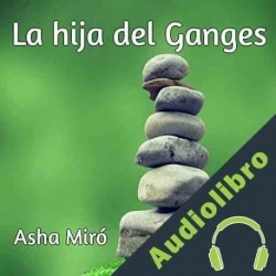 Audiolibro La hija del Ganges Asha Miró