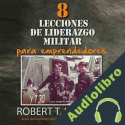 Audiolibro 8 lecciones de liderazgo militar para emprendedores Robert T. Kiyosaki