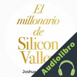 Audiolibro El millonario de Silicon Valley Joshua A. Aguilar