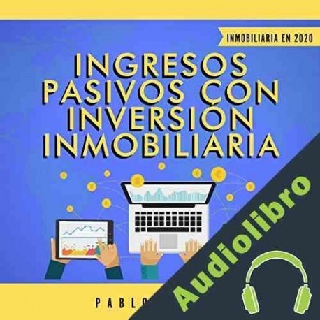 Audiolibro Ingresos Pasivos con Inversión Inmobiliaria en 2020 Pablo Avitia