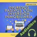 Audiolibro Ingresos Pasivos con Inversión Inmobiliaria en 2020 Pablo Avitia