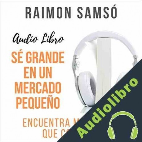 Audiolibro Sé Grande en un Mercado Pequeño Raimon Samsó