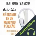 Audiolibro Sé Grande en un Mercado Pequeño Raimon Samsó