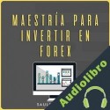 Audiolibro Maestría para Invertir en Forex Saulo Picado