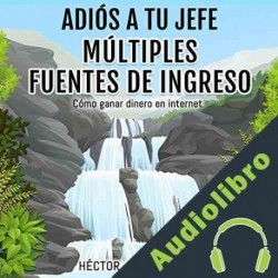 Audiolibro Adiós a tu Jefe: Múltiples Fuentes de Ingreso Héctor Jesus Sosa Gómez