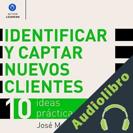 Audiolibro Identificar y captar nuevos clientes. 10 ideas prácticas. José María Mateu