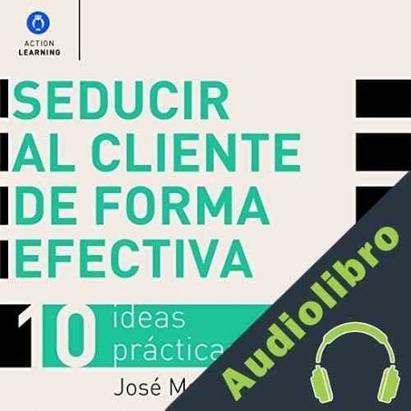 Audiolibro Seducir al cliente de forma efectiva. 10 ideas prácticas José María Mateu