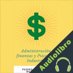Audiolibro Administración, finanzas y psicología industrial Pedro Emmanuel Betancourt