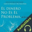 Audiolibro El Dinero No Es El Problema, Tú Lo Eres Gary M Douglas
