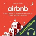 Audiolibro Airbnb: Cómo Obtener un Ingreso de Seis Cifras sin Poseer Ninguna Propiedad Andrew Smith