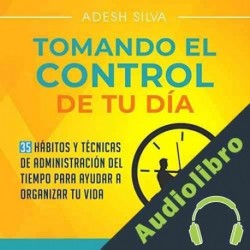 Audiolibro Tomando el Control de tu Día Adesh Silva