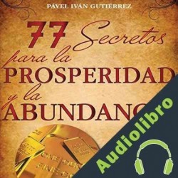 Audiolibro 77 secretos para la prosperidad y la abundancia Pável Iván Gutiérrez