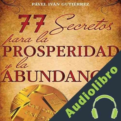 Audiolibro 77 secretos para la prosperidad y la abundancia Pável Iván Gutiérrez