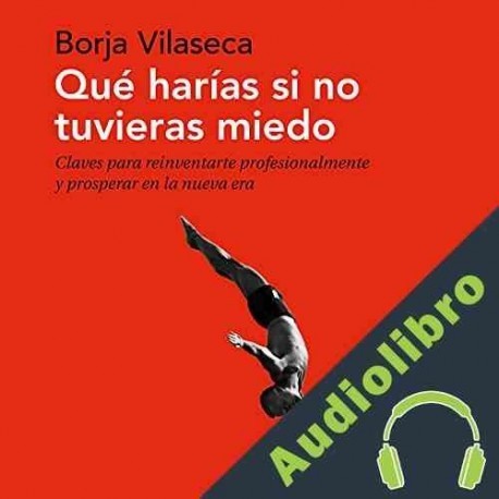 Audiolibro Qué harías si no tuvieras miedo Borja Vilaseca