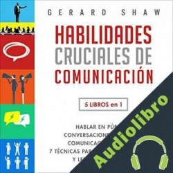 Audiolibro Habilidades Cruciales de Comunicación: 5 Libros en 1 Gerard Shaw