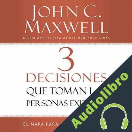 Audiolibro 3 Decisiones que toman las personas exitosas John C. Maxwell