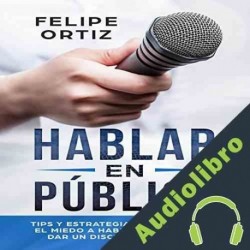 Audiolibro Hablar en Público Felipe Ortiz